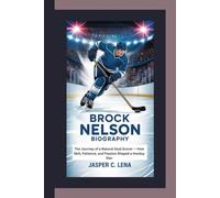 BROCK NELSON BIOGRAPHY: The Journey of a Natural Goal Scorer - How Skill, Patience, and Passion Shaped a Hockey Star