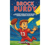 Brock Purdy: An Inspiring Sports Story for Kids About Perseverance, Teamwork, and Big Dreams - The Incredible Journey of an NFL Star