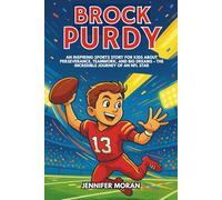 Brock Purdy: An Inspiring Sports Story for Kids About Perseverance, Teamwork, and Big Dreams - The Incredible Journey of an NFL Star