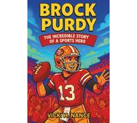 Brock Purdy Biography: The Incredible Story of a Sports Hero (Thrilling Stories of the Athletes Who Redefined Their Sport)