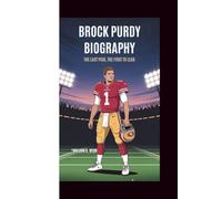 BROCK PURDY BIOGRAPHY: The Last Pick, The First to Lead