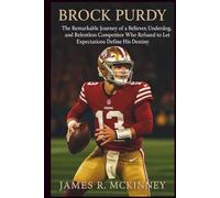 Brock Purdy: The Remarkable Journey of a Believer, Underdog, and Relentless Competitor Who Refused to Let Expectations Define His Destiny