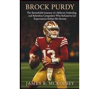 Brock Purdy: The Remarkable Journey of a Believer, Underdog, and Relentless Competitor Who Refused to Let Expectations Define His Destiny