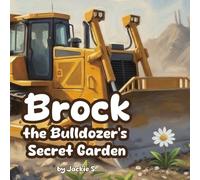 Brock the Bulldozer's Secret Garden: A Heartwarming Tale of Strength, Kindness, and the Courage to Protect the Smallest Things.