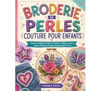 BRODERIE DE PERLES COUTURE POUR ENFANTS: Écussons scintillants, broderie sur tambour, créations à porter et projets créatifs pour les jeunes brodeuses de 8 à 12 ans