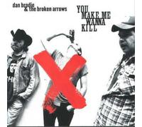 Brodie,Dan & the Broken Arrows - You Make Me Wanna Kill