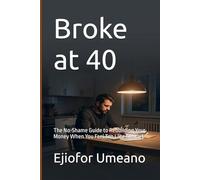 Broke at 40: The No-Shame Guide to Rebuilding Your Money When You Feel Too Late to Start