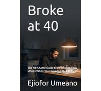 Broke at 40: The No-Shame Guide to Rebuilding Your Money When You Feel Too Late to Start