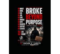 BROKE BEYOND PURPOSE: A MIND BUILT THROUGH PRESSURE (Life Adversity Series - From Adversity to Achievement)