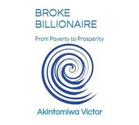 BROKE BILLONAIRE: From Poverty to Prosperity
