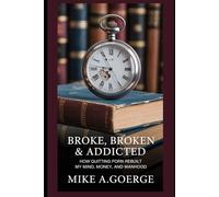 Broke, Broken & Addicted: How Quitting Porn Rebuilt My Mind, Money, and Manhood