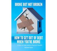Broke but Not Broken: How to Get Out of Debt When You’re Broke - A Step-by-Step Guide to Financial Freedom, Budgeting, and Rebuilding Your Life