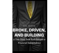 Broke, Driven, and Building: A True Story from Rock Bottom to Financial Independence