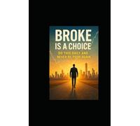 Broke Is a Choice: Do This Daily and Never Be Poor Again