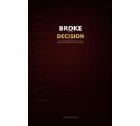 Broke Is a Decision: The Psychology Behind Why You Stay Stuck and the Mental Shifts That Change Everything