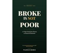 Broke is Not Poor: A 9-Step Guide from Poverty to Financial Dominion