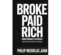 Broke Paid Rich: From Struggle to Success: Master Your Mind, Money, and Mission