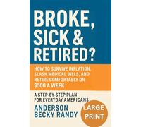 Broke, Sick & Retired? How to Beat Inflation, Cut Medical Bills & Retire on $500/Week: Step-by-Step Guide for Social Security, Medicare & Debt-Free ... Middle-Class Americans, Caregivers & Gen-Xers