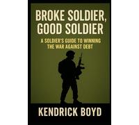 Broke Soldier, Good Soldier: A Soldier’s Guide to Winning the War Against Debt (Military Books By Kendrick Boyd)