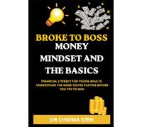 BROKE TO BOSS;MONEY MINDSET AND THE BASICS: Financial Literacy for Young Adults - Understand the Game You're Playing Before You Try to Win (Broke to Boss: Financial Literacy For Young Adults)