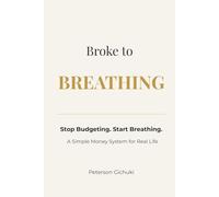 Broke to Breathing: Stop Budgeting. Start Breathing. A Simple Money System for Real Life