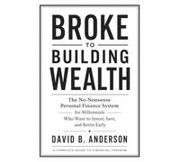 Broke to Building Wealth: The No-Nonsense Personal Finance System for Millennials Who Want to Invest, Save, and Retire Early