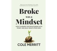 Broke Was a Mindset: How to Rewire Your Relationship with Money and Build Wealth from Zero