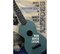 Broken: Advice for Twentysomethings in a Broken World, in Three Parts