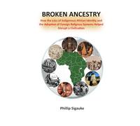 Broken Ancestry: How the Loss of Indigenous African Identity and the Adoption of Foreign Religious Systems Helped Disrupt a Civilisation