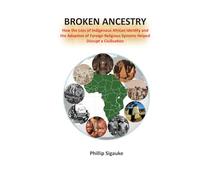 Broken Ancestry: How the Loss of Indigenous African Identity and the Adoption of Foreign Religious Systems Helped Disrupt a Civilisation