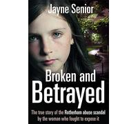 Broken and Betrayed: The True Story of the Rotherham Abuse Scandal by the Woman Who Fought to Expose It