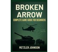 Broken Arrow - Complete Game Guide for Beginners: Walkthrough with Tips & Tricks to Master Deck Building, Tactical Warfare, Winning Tactics, and ... the Upper Hand (Metzler's Game Guide Books)