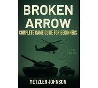 Broken Arrow - Complete Game Guide for Beginners: Walkthrough with Tips & Tricks to Master Deck Building, Tactical Warfare, Winning Tactics, and ... the Upper Hand (Metzler's Game Guide Books)