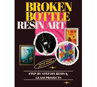 Broken Bottle Resin Art: DIY Resin & Glass Projects: Step-by-Step Guide to Creating Your Own Masterpieces
