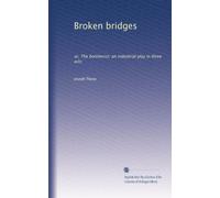 Broken bridges: or, The bolshevist; an industrial play in three acts