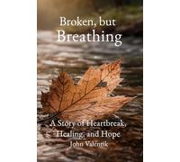 Broken, but Breathing: A Story of Heartbreak, Healing, and Hope