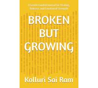 BROKEN BUT GROWING: A Gentle Guided Journal for Healing, Release, and Emotional Strength
