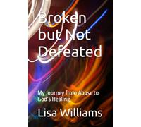 Broken but Not Defeated: My Journey from Abuse to God’s Healing