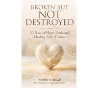 BROKEN BUT NOT DESTROYED: 30 Days of Hope, Faith, and Healing After Trauma