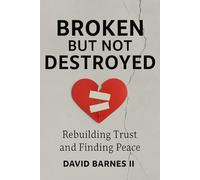 Broken But Not Destroyed: Rebuilding Trust and Finding Peace