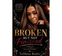 Broken But Not Finished: A journey of faith healing and restoration that heads to purpose