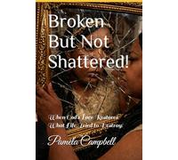 Broken But Not Shattered!: When God's Love Restores What Life Tried to Destroy!
