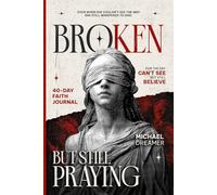 BROKEN BUT STILL PRAYING: 40-Day Faith Journal