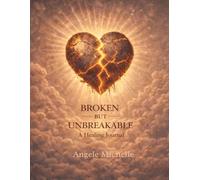 BROKEN BUT UNBREAKABLE: A Healing Journal