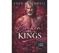 Broken by Kings: A Billionaire Mafia Second Chance Romance (Empire of Alphas Series - Brutal & Ruthless)