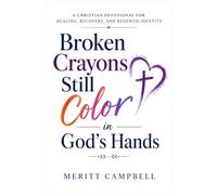 Broken Crayons Still Color in God’s Hands: A Christian Devotional for Healing, Recovery, and Renewed Identity