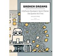 Broken Dreams: A Software Developer's Sprint Planner One Quarter At A Time