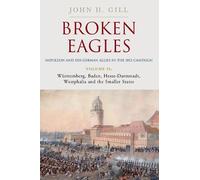 Broken Eagles - Napoleon and his German Allies in the 1813 Campaign: Volume II - Württemberg, Baden, Hesse-Darmstadt, Westphalia and the Small States: 2