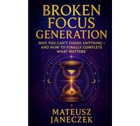 Broken Focus Generation - Why You Can’t Finish Anything - And How to Finally Complete What Matters (Path of Eternal Light)