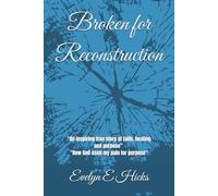 Broken for Reconstruction: “An inspiring true story of faith, healing, and purpose” and "How God used my pain for purpose"